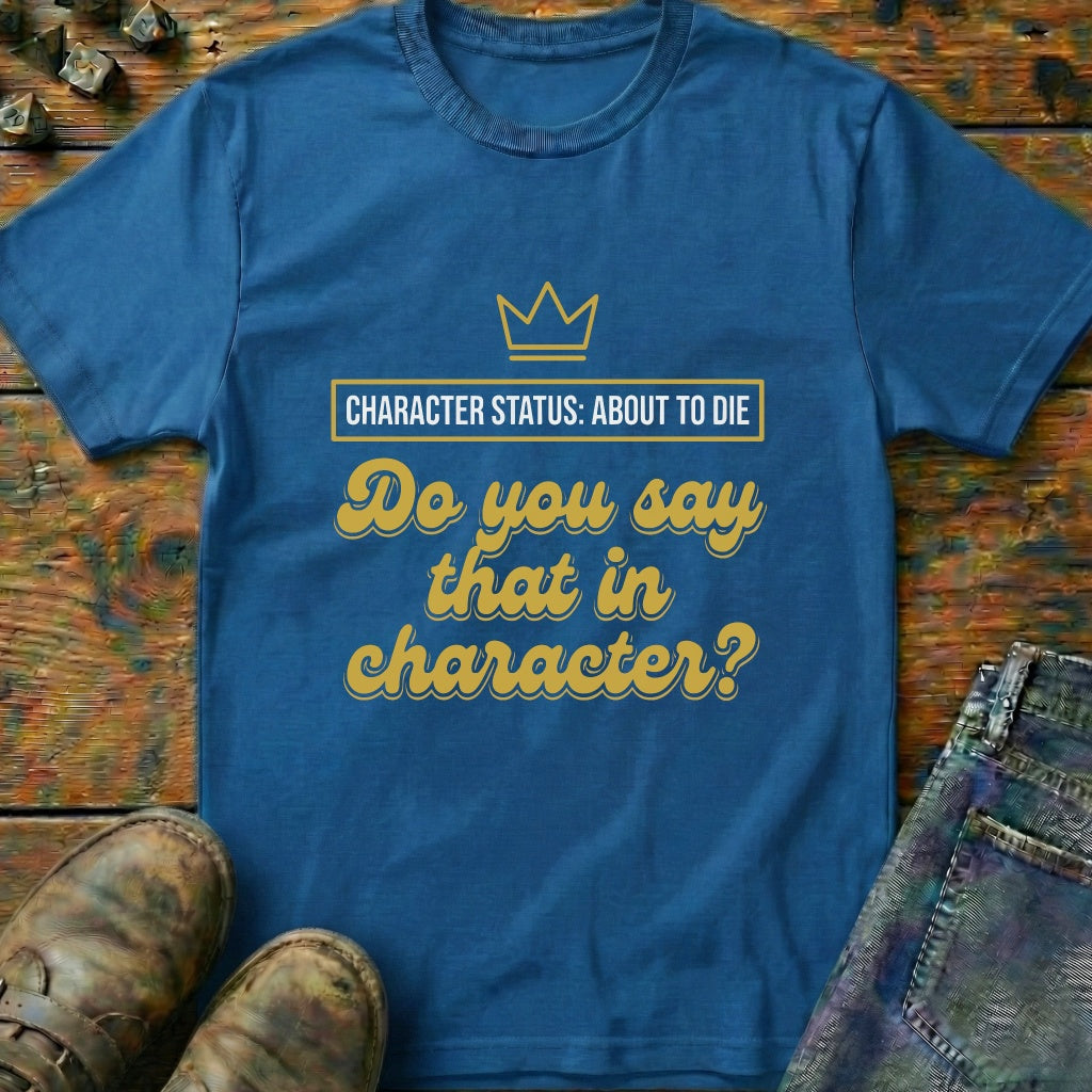 Do You Say That In Character T-Shirt