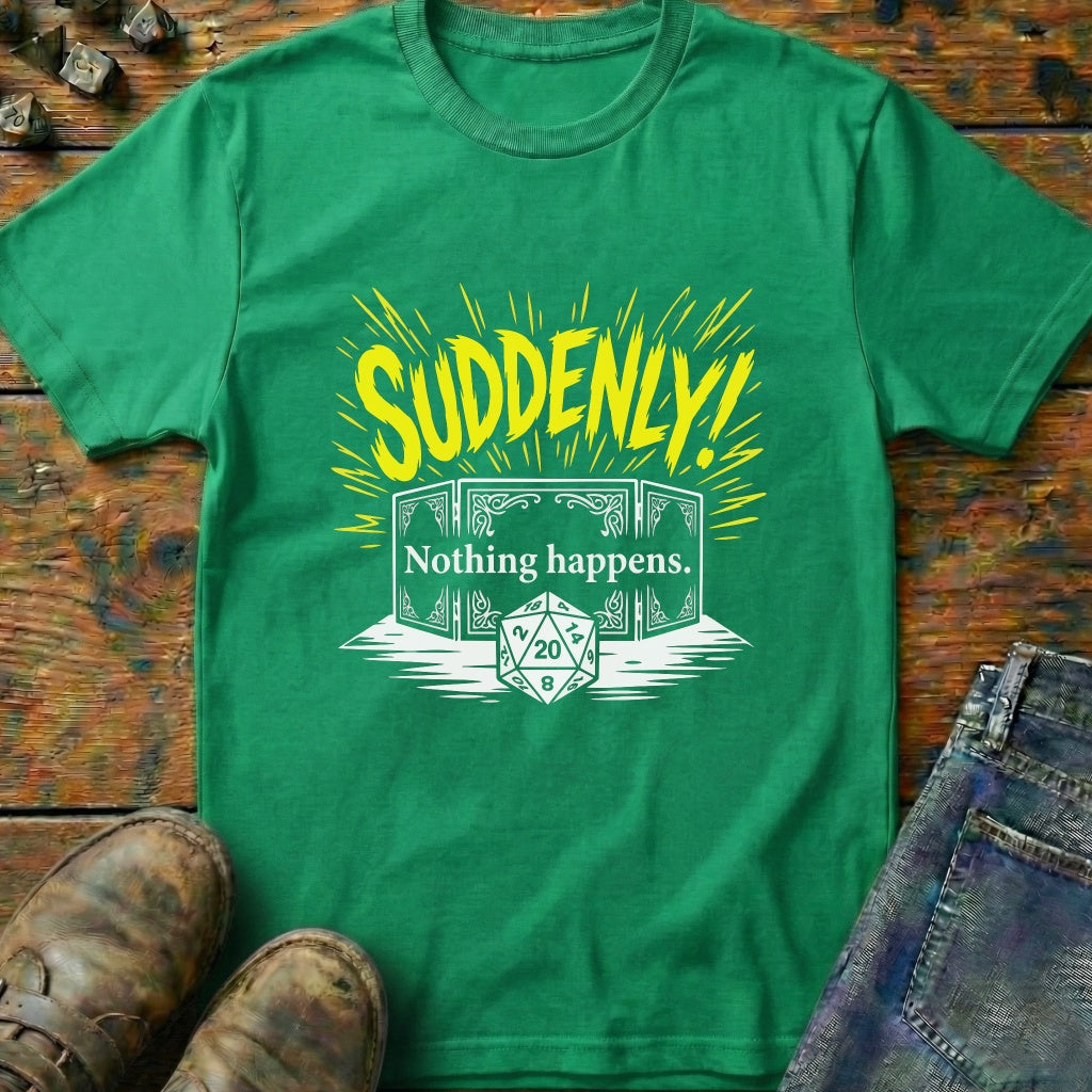 Suddenly Nothing Happens Dice T-Shirt