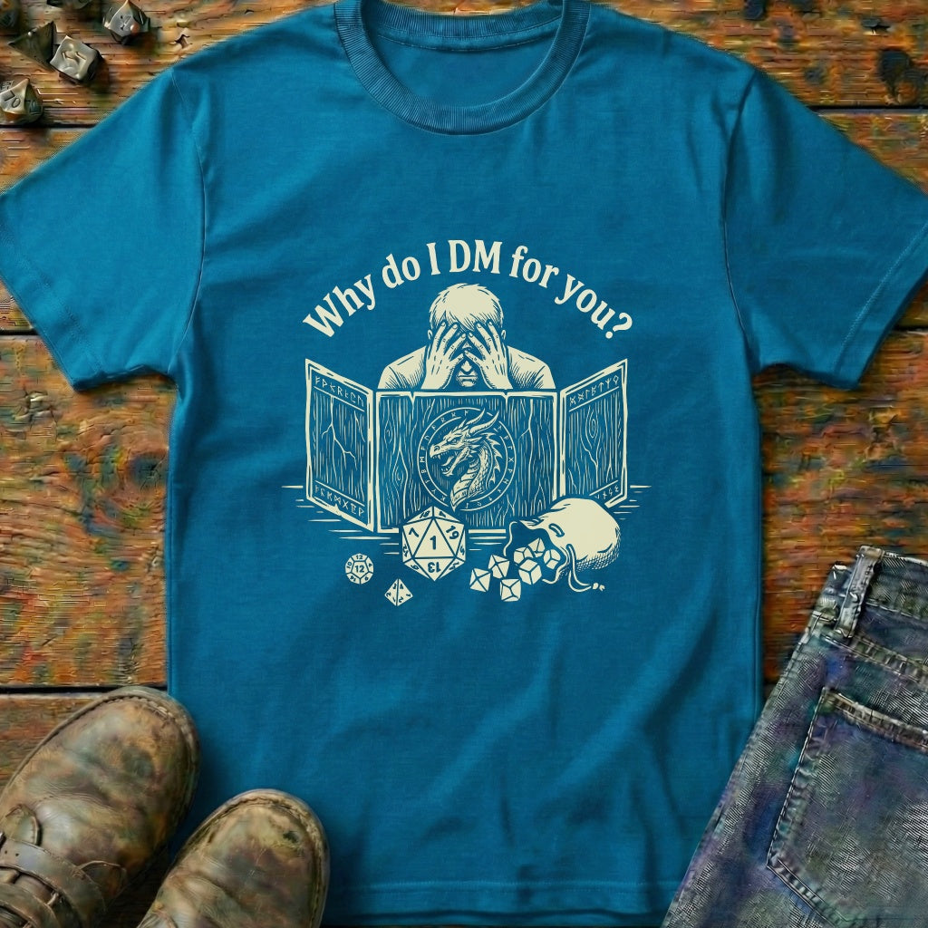 Why Do I DM For You Dragon T-Shirt