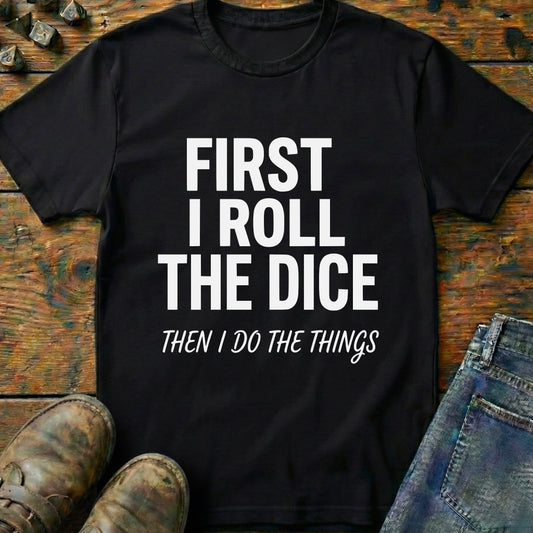 First I Roll The Dice T-Shirt