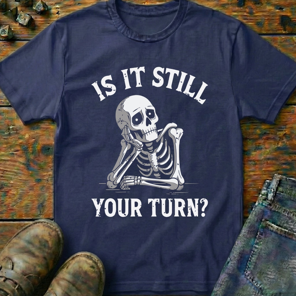 Is It Still Your Turn T-Shirt